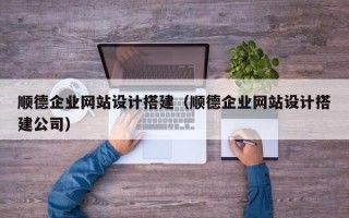 黔东顺德企业网站设计搭建（顺德企业网站设计搭建公司）